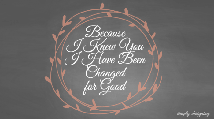 Because I Knew You I Have Been Changed For The Good Printable featured image1 Because I Knew You I Have Been Changed For Good 3 master bedroom