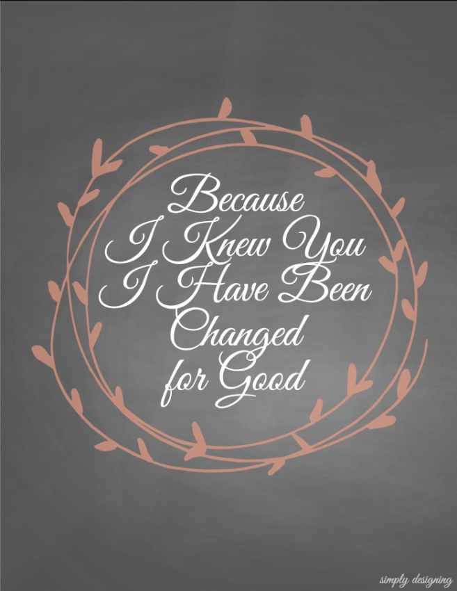 Because I Knew You I Have Been Changed For Good Printable