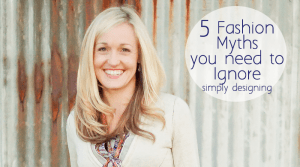 5 Fashion Myths You Need to Ignore Today PLUS my favorite tip to look and feel your best featured image 5 Fashion Myths You Need to Ignore 1 fashion myths